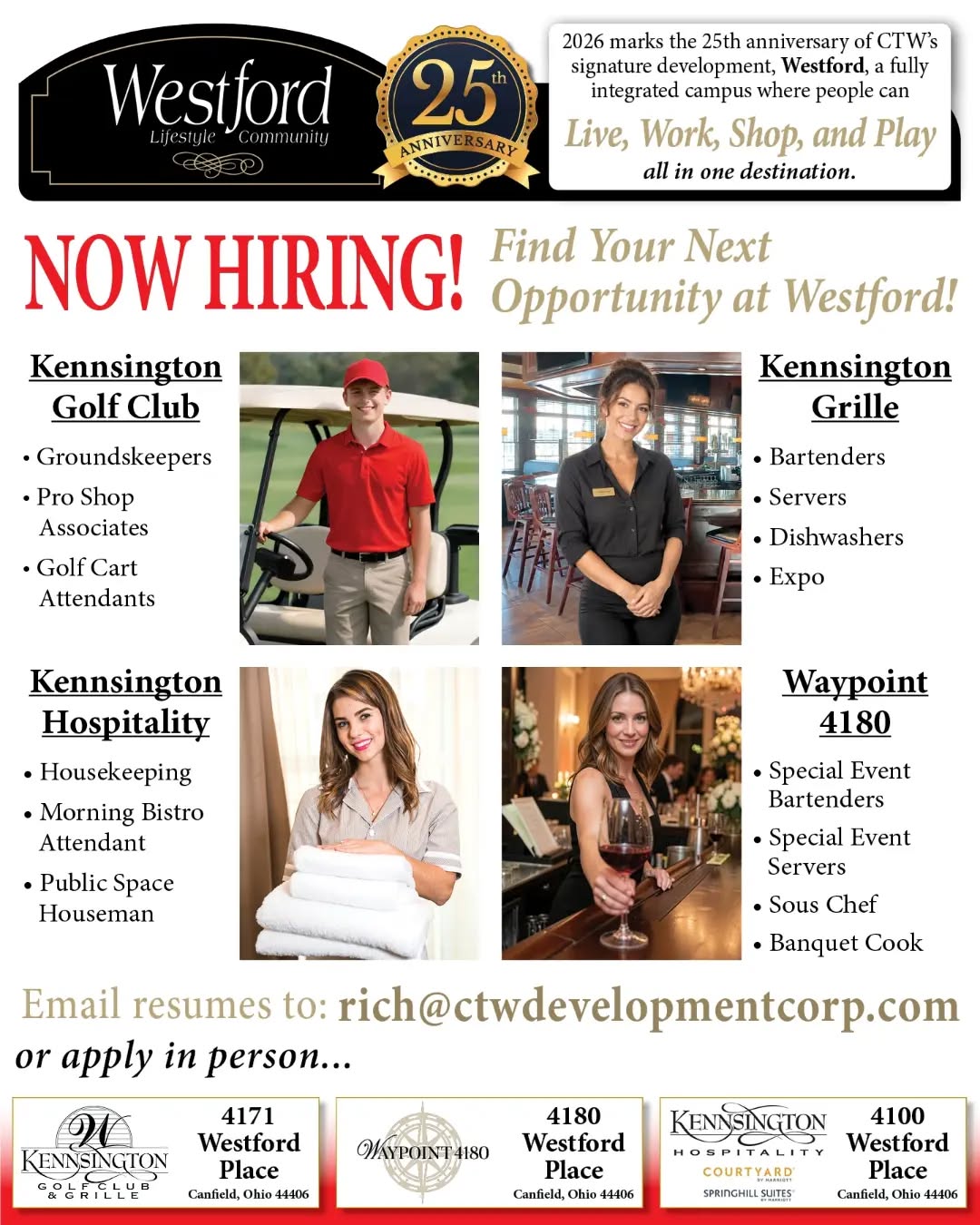 WE’RE HIRING! | Find Your Opportunity at Westford

Looking for a new opportunity? There’s room to grow across the Westford Lifestyle Community! We’re building our teams and looking for dependable, motivated people who take pride in what they do.

Whether you’re interested in golf, hospitality, special events, or guest services, there may be a place for you on our team.

Kennsington Golf Club

• Groundskeepers

• Pro Shop Associates

• Golf Cart Attendants

Kennsington Grille

• Bartenders

• Servers

• Dishwashers

• Expo

Kennsington Hospitality

• Housekeepers

• Morning Bistro Attendant

• Public Space Attendant / Houseman

Waypoint 4180

• Special Event Bartenders

• Special Event Servers

• Sous Chef

• Banquet Cook

Know someone who’s looking? Tag them in the comments, share this post, and help us connect with great people!

Apply today!

Send your resume to:  rich@ctwdevelopmentcorp.com

Applications are also welcome in person at the appropriate business.

#NowHiring #HiringLocal #CanfieldOhio #restaurantjobs #HospitalityJobs